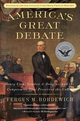 Amerikas große Debatte: Henry Clay, Stephen A. Douglas und der Kompromiss, der die Union bewahrte - America's Great Debate: Henry Clay, Stephen A. Douglas, and the Compromise That Preserved the Union