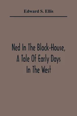 Ned In The Block-House, Eine Geschichte aus den frühen Tagen im Westen - Ned In The Block-House, A Tale Of Early Days In The West