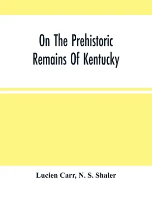 Die prähistorischen Überreste von Kentucky - On The Prehistoric Remains Of Kentucky