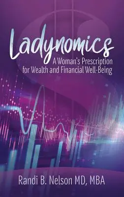 Ladynomics: Das Rezept der Frau für Wohlstand und finanzielles Wohlergehen - Ladynomics: A Woman's Prescription for Wealth and Financial Well-Being