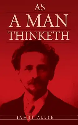 Wie ein Mensch denkt: Der Original-Klassiker über das Gesetz der Anziehung, der The Secret inspiriert hat - As A Man Thinketh: The Original Classic about Law of Attraction that Inspired The Secret