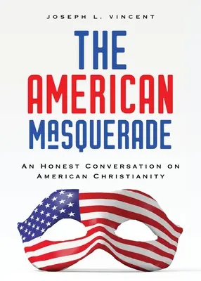 Die amerikanische Maskerade: Ein ehrliches Gespräch über das amerikanische Christentum - The American Masquerade: An Honest Conversation on American Christianity