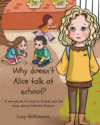 Warum redet Alice nicht in der Schule? Ein Bilderbuch zum Vorlesen für Freunde und die Klasse über Selektiven Mutismus - Why doesn't Alice talk at school?: A storybook to read to friends and the class about Selective Mutism