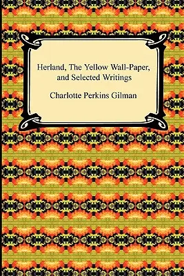 Herland, die gelbe Tapete und ausgewählte Schriften - Herland, the Yellow Wall-Paper, and Selected Writings