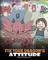 Fix Your Dragon's Attitude: Helfen Sie Ihrem Drachen, seine Einstellung zu ändern. Eine niedliche Kindergeschichte, die Kinder über schlechte Einstellung, negatives Verhalten und - Fix Your Dragon's Attitude: Help Your Dragon To Adjust His Attitude. A Cute Children Story To Teach Kids About Bad Attitude, Negative Behaviors, a