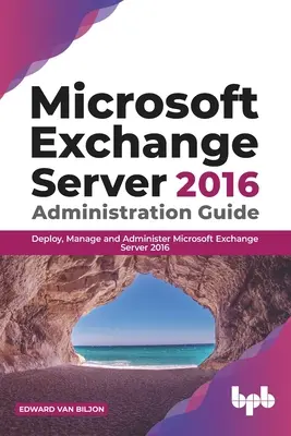 Microsoft Exchange Server 2016 Verwaltungshandbuch: Bereitstellen, Verwalten und Administrieren von Microsoft Exchange Server 2016 - Microsoft Exchange Server 2016 Administration Guide: Deploy, Manage and Administer Microsoft Exchange Server 2016