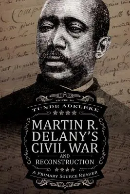 Martin R. Delanys Bürgerkrieg und Wiederaufbau: Ein Lesebuch mit Primärquellen - Martin R. Delany's Civil War and Reconstruction: A Primary Source Reader