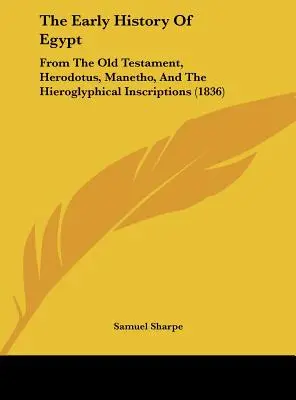 Die frühe Geschichte Ägyptens: Aus dem Alten Testament, Herodot, Manetho, und den Hieroglyphen-Inschriften (1836) - The Early History of Egypt: From the Old Testament, Herodotus, Manetho, and the Hieroglyphical Inscriptions (1836)