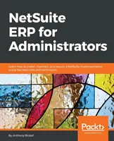 NetSuite ERP für Administratoren: Lernen Sie, wie Sie eine NetSuite-Implementierung mit den besten Tools und Techniken installieren, warten und sichern können - NetSuite ERP for Administrators: Learn how to install, maintain, and secure a NetSuite implementation, using the best tools and techniques