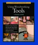 Taunton's Vollständiger illustrierter Leitfaden für die Verwendung von Holzbearbeitungswerkzeugen - Taunton's Complete Illustrated Guide to Using Woodworking Tools