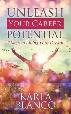 Entfesseln Sie Ihr berufliches Potenzial: 7 Schritte zum Leben Ihres Traums - Unleash Your Career Potential: 7 Steps to Living Your Dream