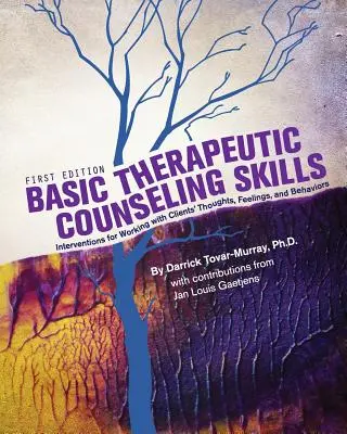 Grundlegende therapeutische Beratungsfähigkeiten: Interventionen für die Arbeit mit Gedanken, Gefühlen und Verhaltensweisen von Klienten - Basic Therapeutic Counseling Skills: Interventions for Working with Clients' Thoughts, Feelings, and Behaviors