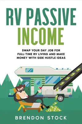 Passives Einkommen im Wohnmobil: Tauschen Sie Ihren Tagesjob gegen ein Vollzeit-Wohnmobilleben und verdienen Sie Geld mit Ideen für einen Nebenerwerb - RV Passive Income: Swap Your Day Job for Full-Time RV Living and Make Money with Side Hustle Ideas