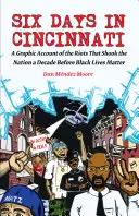 Sechs Tage in Cincinnati: Ein grafischer Bericht über die Unruhen, die die Nation ein Jahrzehnt vor Black Lives Matter erschütterten - Six Days in Cincinnati: A Graphic Account of the Riots That Shook the Nation a Decade Before Black Lives Matter