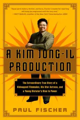 Eine Kim Jong-Il-Produktion: Die außergewöhnliche wahre Geschichte eines entführten Filmemachers, seiner Starschauspielerin und des Aufstiegs eines jungen Diktators zur Macht - A Kim Jong-Il Production: The Extraordinary True Story of a Kidnapped Filmmaker, His Star Actress, and a Young Dictator's Rise to Power