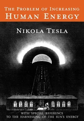 Das Problem der Steigerung der menschlichen Energie: Mit besonderer Bezugnahme auf die Nutzung der Energie der Sonne - The Problem of Increasing Human Energy: With Special Reference to the Harnessing of the Sun's Energy