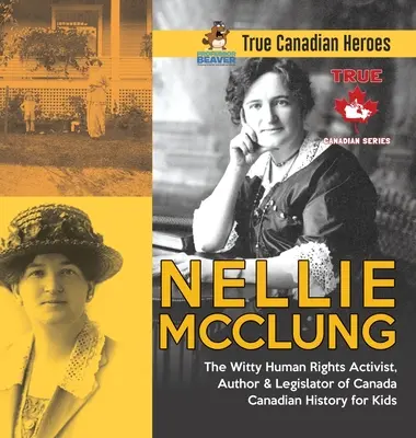 Nellie McClung - Die witzige Menschenrechtsaktivistin, Autorin und Gesetzgeberin Kanadas - Kanadische Geschichte für Kinder - Wahre kanadische Helden - Nellie McClung - The Witty Human Rights Activist, Author & Legislator of Canada - Canadian History for Kids - True Canadian Heroes