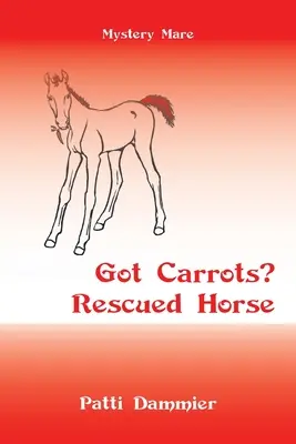 Haben Sie Karotten? Gerettetes Pferd: Geheimnisvolle Stute - Got Carrots? Rescued Horse: Mystery Mare