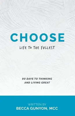 Wählen Sie: Das Leben in vollen Zügen - 90 Tage, um großartig zu denken und zu leben - Choose: Life to the Fullest 90 Days to Thinking and Living Great