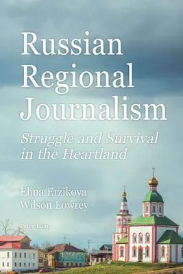 Russischer Regionaljournalismus; Kampf und Überleben im Kernland - Russian Regional Journalism; Struggle and Survival in the Heartland