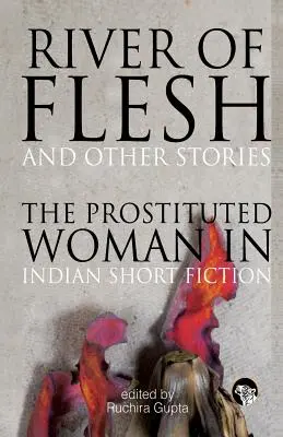 Fluss des Fleisches und andere Geschichten: Die prostituierte Frau in der indischen Kurzliteratur - River of Flesh and Other Stories: The Prostituted Woman in Indian Short Fiction