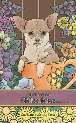 Adult Coloring Book of Chihuahuas Travel Size: 5x8 Malbuch für Erwachsene von Chihuahuas für Stressabbau und Entspannung - Adult Coloring Book of Chihuahuas Travel Size: 5x8 Coloring Book for Adults of Chihuahuas for Stress Relief and Relaxation