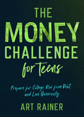 Die Geldherausforderung für Teenager: Sich auf das College vorbereiten, vor Schulden fliehen und großzügig leben - The Money Challenge for Teens: Prepare for College, Run from Debt, and Live Generously