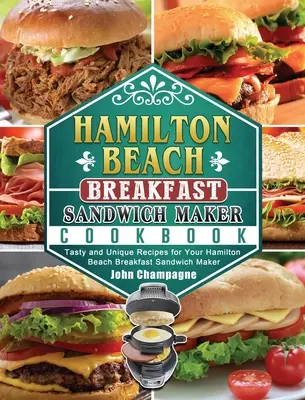 Hamilton Beach Frühstücks-Sandwich-Maker Kochbuch: Leckere und einzigartige Rezepte für Ihren Hamilton Beach Frühstücks-Sandwichmaker - Hamilton Beach Breakfast Sandwich Maker Cookbook: Tasty and Unique Recipes for Your Hamilton Beach Breakfast Sandwich Maker