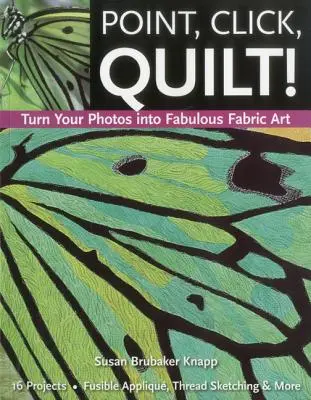 Zeigen, Klicken, Quilten! Verwandeln Sie Ihre Fotos in fabelhafte Stoffkunst - Print-On-Demand Edition - Point, Click, Quilt! Turn Your Photos Into Fabulous Fabric Art - Print-On-Demand Edition