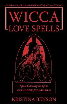 Wicca-Liebeszauber: Liebeszauber für den Anfänger und die fortgeschrittene Hexe - Rezepte und Zaubertränke für Romantik - Wicca Love Spells: Love Magick for the Beginner and the Advanced Witch - Spell Casting Recipes and Potions for Romance