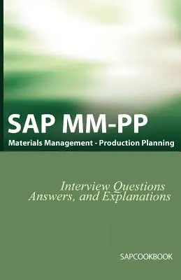 SAP MM / Pp Interview Fragen, Antworten und Erklärungen: SAP-Produktionsplanungs-Zertifizierung - SAP MM / Pp Interview Questions, Answers, and Explanations: SAP Production Planning Certification