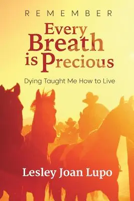 Vergiss nicht, jeder Atemzug ist kostbar: Das Sterben hat mich gelehrt, wie man lebt - Remember, Every Breath is Precious: Dying Taught Me How to Live