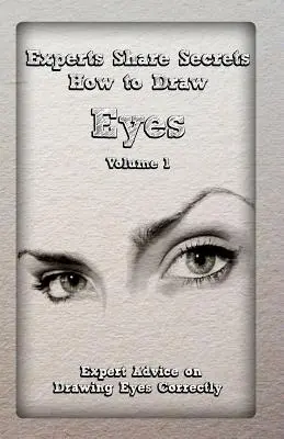 Experten verraten ihre Geheimnisse: Wie man Augen zeichnet Band 1: Expertenratschläge zum korrekten Zeichnen von Augen - Experts Share Secrets: How to Draw Eyes Volume 1: Expert Advice on Drawing Eyes Correctly