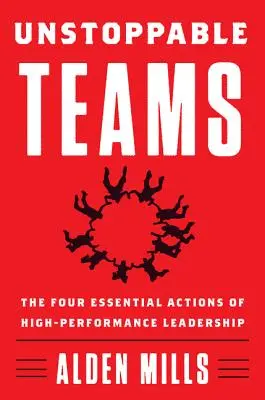 Unaufhaltsame Teams: Die vier wesentlichen Handlungen von Hochleistungsführungskräften - Unstoppable Teams: The Four Essential Actions of High-Performance Leadership