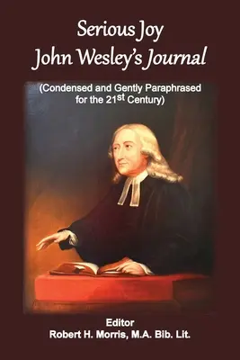 Ernste Freude, John Wesleys Tagebuch: Gekürzt und behutsam paraphrasiert für das 21. Jahrhundert - Serious Joy, John Wesley's Journal: Condensed and Gently Paraphrased for the 21st Century