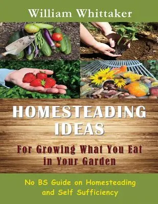 Homesteading-Ideen für den Anbau von Essbarem im Garten: Ein Leitfaden für Heimarbeit und Selbstversorgung - Homesteading Ideas for Growing What You Eat in Your Garden: No Bs Guide on Homesteading and Self Sufficiency