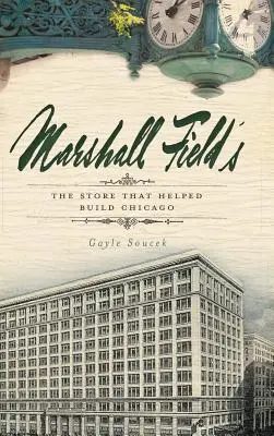 Marshall Field's: Das Geschäft, das zum Aufbau Chicagos beitrug - Marshall Field's: The Store That Helped Build Chicago