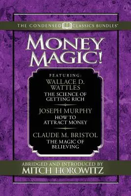 Geldzauber! (komprimierte Klassiker): Die Wissenschaft vom Reichwerden, wie man Geld anzieht und die Magie des Glaubens - Money Magic! (Condensed Classics): Featuring the Science of Getting Rich, How to Attract Money, and the Magic of Believing