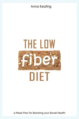 Die ballaststoffarme Diät: 6-Wochen-Plan zur Wiederherstellung Ihrer Darmgesundheit - The Low Fiber Diet: 6-Week Plan for Restoring your Bowel Health