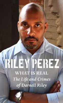 Was ist real: Das Leben und die Verbrechen von Darnell Riley - What Is Real: The Life and Crimes of Darnell Riley