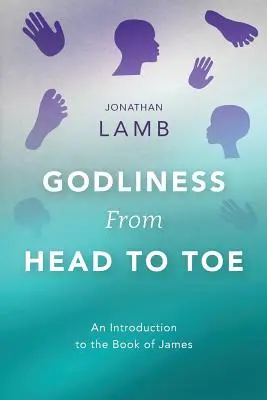 Gottesfurcht von Kopf bis Fuß: Eine Einführung in das Buch Jakobus - Godliness from Head to Toe: An Introduction to the Book of James