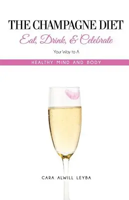 Die Champagner-Diät: Essen, trinken und feiern Sie Ihren Weg zu einem gesunden Körper und Geist! - The Champagne Diet: Eat, Drink, and Celebrate Your Way to a Healthy Mind and Body!