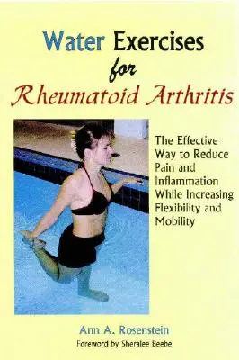 Wasserübungen bei rheumatoider Arthritis: Der effektive Weg, um Schmerzen und Entzündungen zu lindern und gleichzeitig die Flexibilität und Mobilität zu erhöhen - Water Exercises for Rheumatoid Arthritis: The Effective Way to Reduce Pain and Inflammation While Increasing Flexibility and Mobility