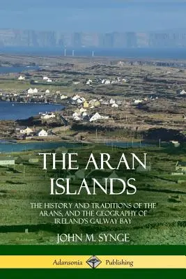 Die Aran-Inseln: Geschichte und Traditionen der Araner und die Geographie der irischen Galway-Bucht - The Aran Islands: The History and Traditions of the Arans, and the Geography of Ireland's Galway Bay