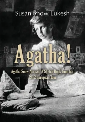 Agatha! Agatha Snow im Ausland: Ein Skizzenbuch von ihrer Europareise 1912 - Agatha!: Agatha Snow Abroad: A Sketch Book from her 1912 European Tour