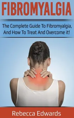 Fibromyalgie: Der vollständige Leitfaden zur Fibromyalgie, wie man sie behandelt und überwindet! - Fibromyalgia: The complete guide to Fibromyalgia, and how to treat and overcome it!