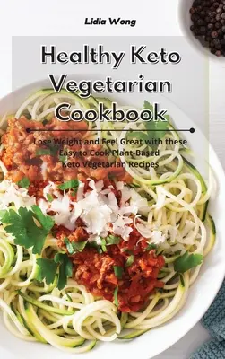 Gesundes Keto-Vegetarisches Kochbuch: Abnehmen und sich wohlfühlen mit diesen leicht zu kochenden pflanzlichen Keto-Vegetarier-Rezepten - Healthy Keto Vegetarian Cookbook: Lose Weight and Feel Great with these Easy to Cook Plant-Based Keto Vegetarian Recipes