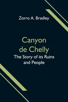 Canyon de Chelly; Die Geschichte seiner Ruinen und Menschen - Canyon de Chelly; The Story of its Ruins and People