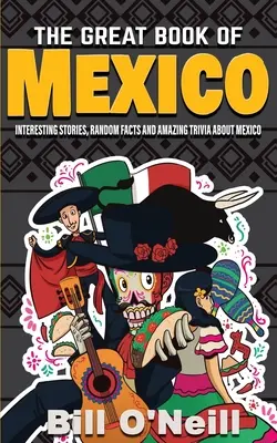 Das große Buch über Mexiko: Interessante Geschichten, mexikanische Geschichte und zufällige Fakten über Mexiko - The Great Book of Mexico: Interesting Stories, Mexican History & Random Facts About Mexico