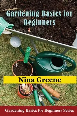 Grundlagen der Gartenarbeit für Einsteiger: Grundlagen der Gartenarbeit für Einsteiger Serie - Gardening Basics for Beginners: Gardening Basics for Beginners Series